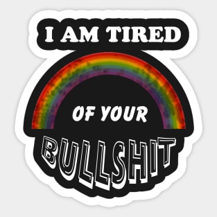I am Tired of Your Bullshit - Rainbow LGBTQ Rights Sticker